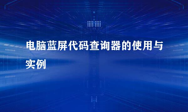 电脑蓝屏代码查询器的使用与实例