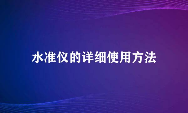 水准仪的详细使用方法