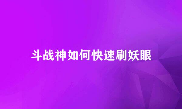 斗战神如何快速刷妖眼