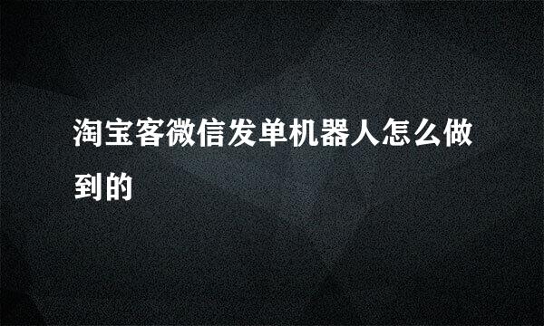 淘宝客微信发单机器人怎么做到的