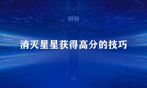 消灭星星获得高分的技巧