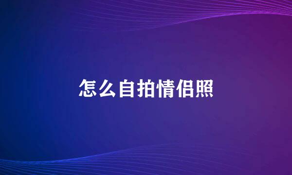 怎么自拍情侣照