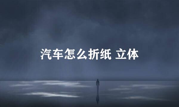 汽车怎么折纸 立体