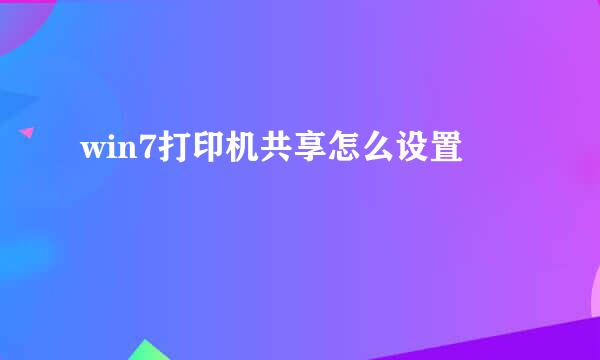 win7打印机共享怎么设置