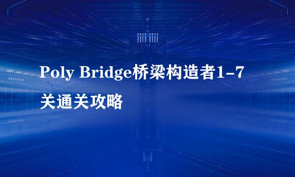 Poly Bridge桥梁构造者1-7关通关攻略
