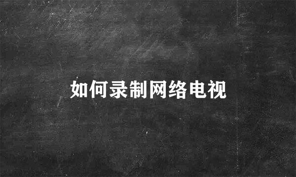 如何录制网络电视