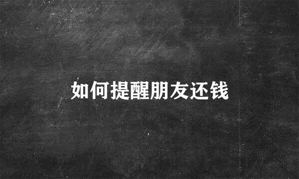 如何提醒朋友还钱