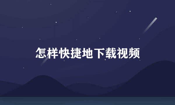 怎样快捷地下载视频