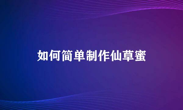 如何简单制作仙草蜜