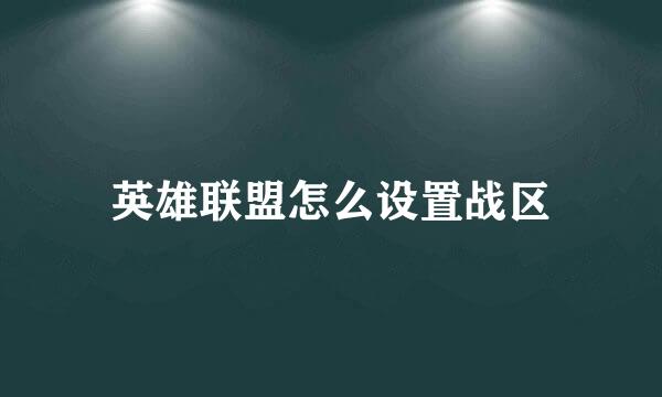 英雄联盟怎么设置战区