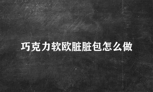 巧克力软欧脏脏包怎么做