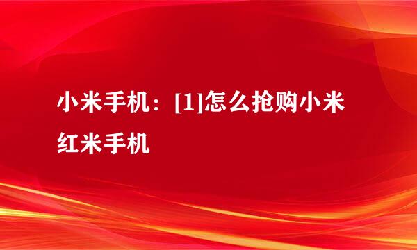 小米手机：[1]怎么抢购小米红米手机