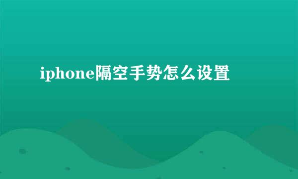 iphone隔空手势怎么设置