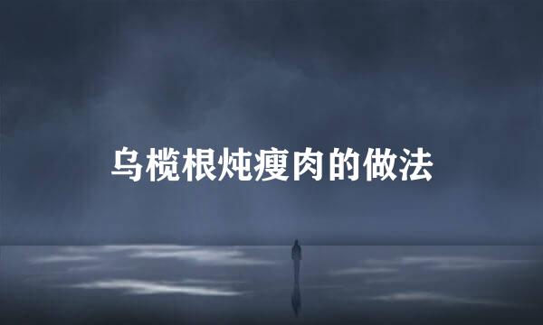 乌榄根炖瘦肉的做法