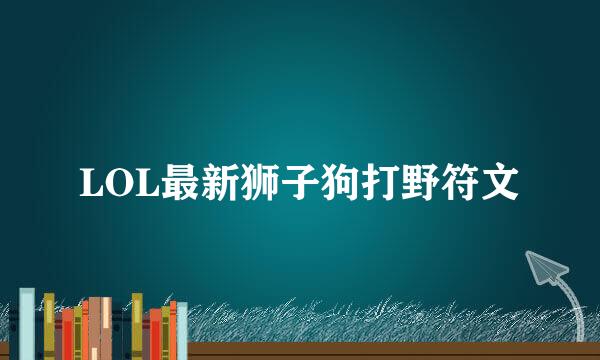 LOL最新狮子狗打野符文
