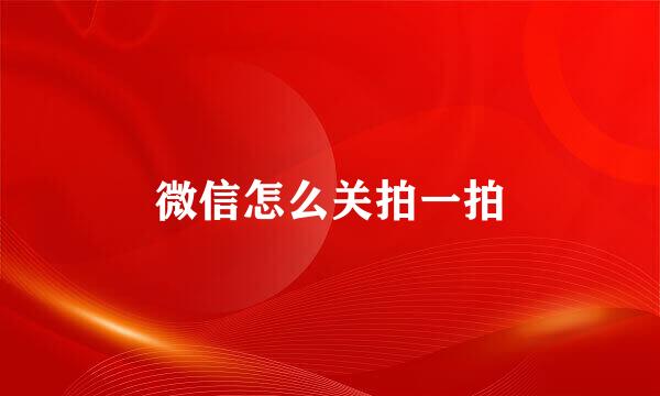 微信怎么关拍一拍