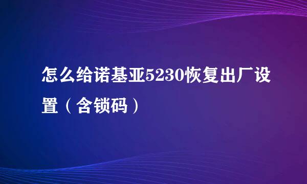 怎么给诺基亚5230恢复出厂设置（含锁码）