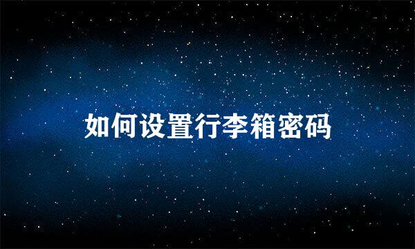 如何设置行李箱密码