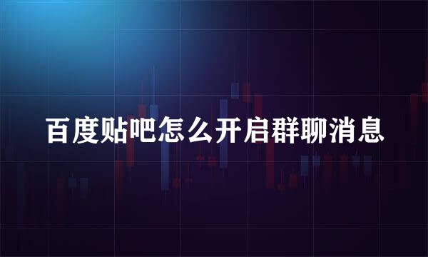 百度贴吧怎么开启群聊消息