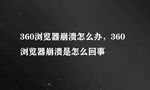 360浏览器崩溃怎么办,360浏览器崩溃是怎么回事