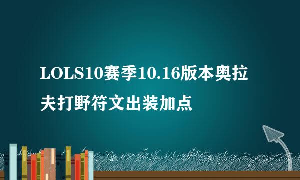 LOLS10赛季10.16版本奥拉夫打野符文出装加点