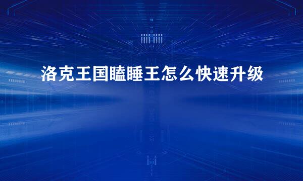 洛克王国瞌睡王怎么快速升级