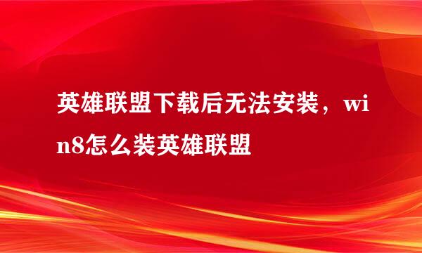 英雄联盟下载后无法安装，win8怎么装英雄联盟