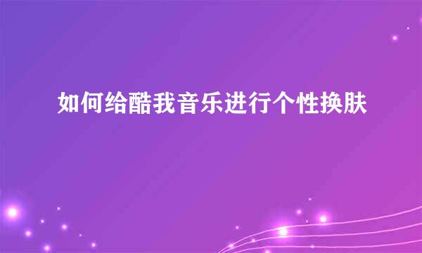 如何给酷我音乐进行个性换肤