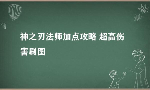 神之刃法师加点攻略 超高伤害刷图