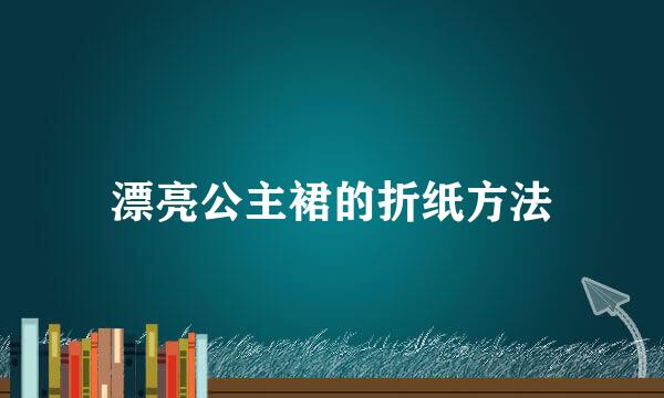 漂亮公主裙的折纸方法