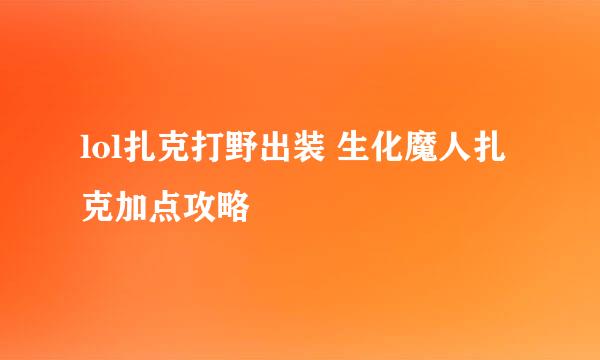 lol扎克打野出装 生化魔人扎克加点攻略