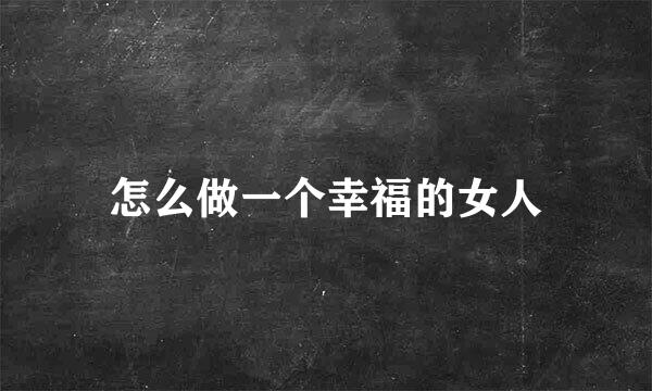 怎么做一个幸福的女人