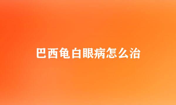 巴西龟白眼病怎么治