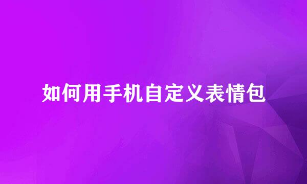 如何用手机自定义表情包