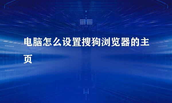 电脑怎么设置搜狗浏览器的主页