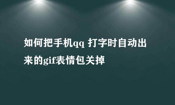 如何把手机qq 打字时自动出来的gif表情包关掉