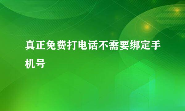 真正免费打电话不需要绑定手机号