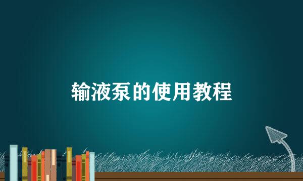 输液泵的使用教程