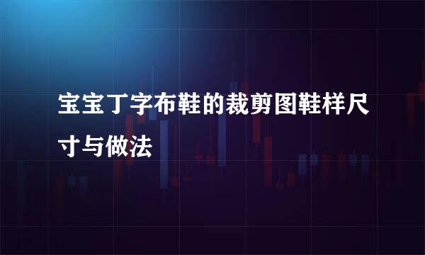 宝宝丁字布鞋的裁剪图鞋样尺寸与做法