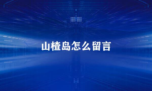 山楂岛怎么留言