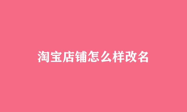 淘宝店铺怎么样改名