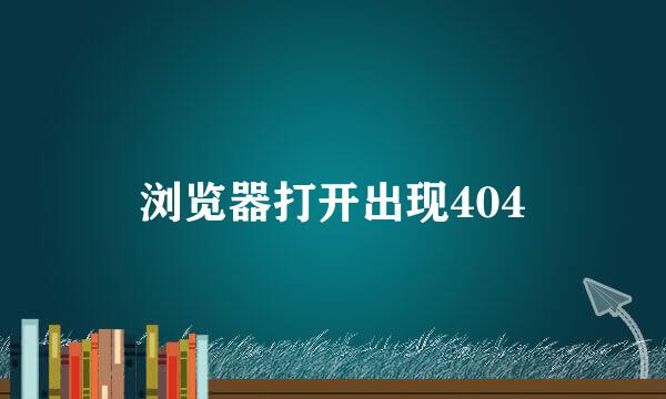 浏览器打开出现404