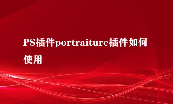 PS插件portraiture插件如何使用