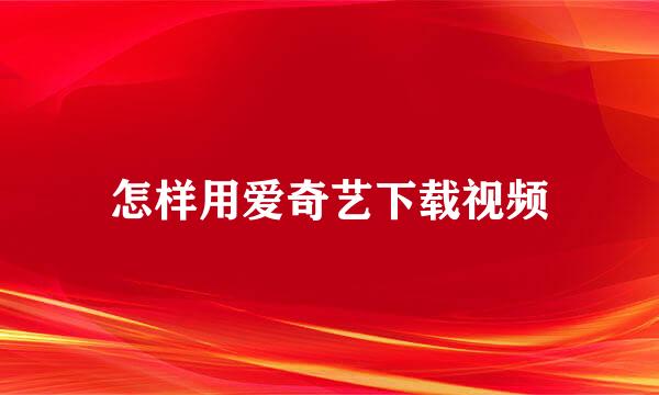 怎样用爱奇艺下载视频