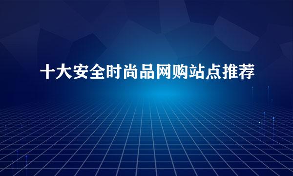 十大安全时尚品网购站点推荐
