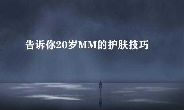 告诉你20岁MM的护肤技巧