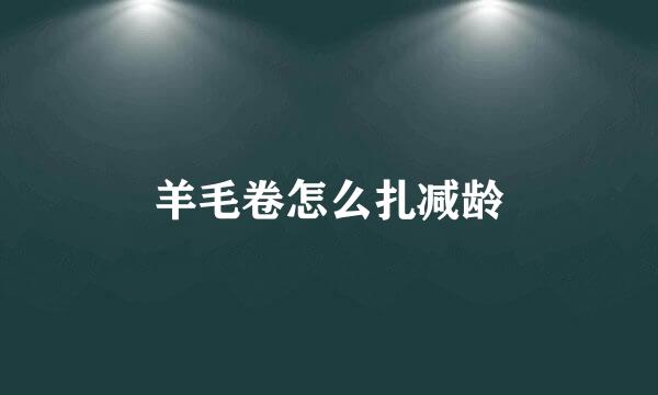 羊毛卷怎么扎减龄