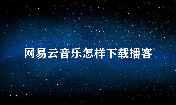网易云音乐怎样下载播客
