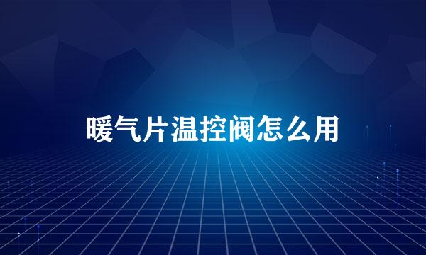 暖气片温控阀怎么用