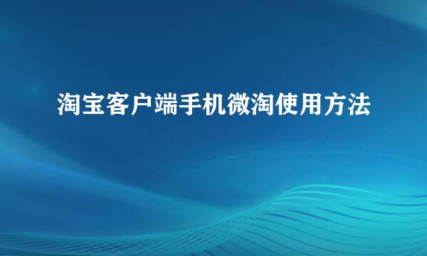 淘宝客户端手机微淘使用方法